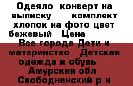 Одеяло- конверт на выписку      комплект хлопок на фото цвет бежевый › Цена ­ 2 000 - Все города Дети и материнство » Детская одежда и обувь   . Амурская обл.,Свободненский р-н